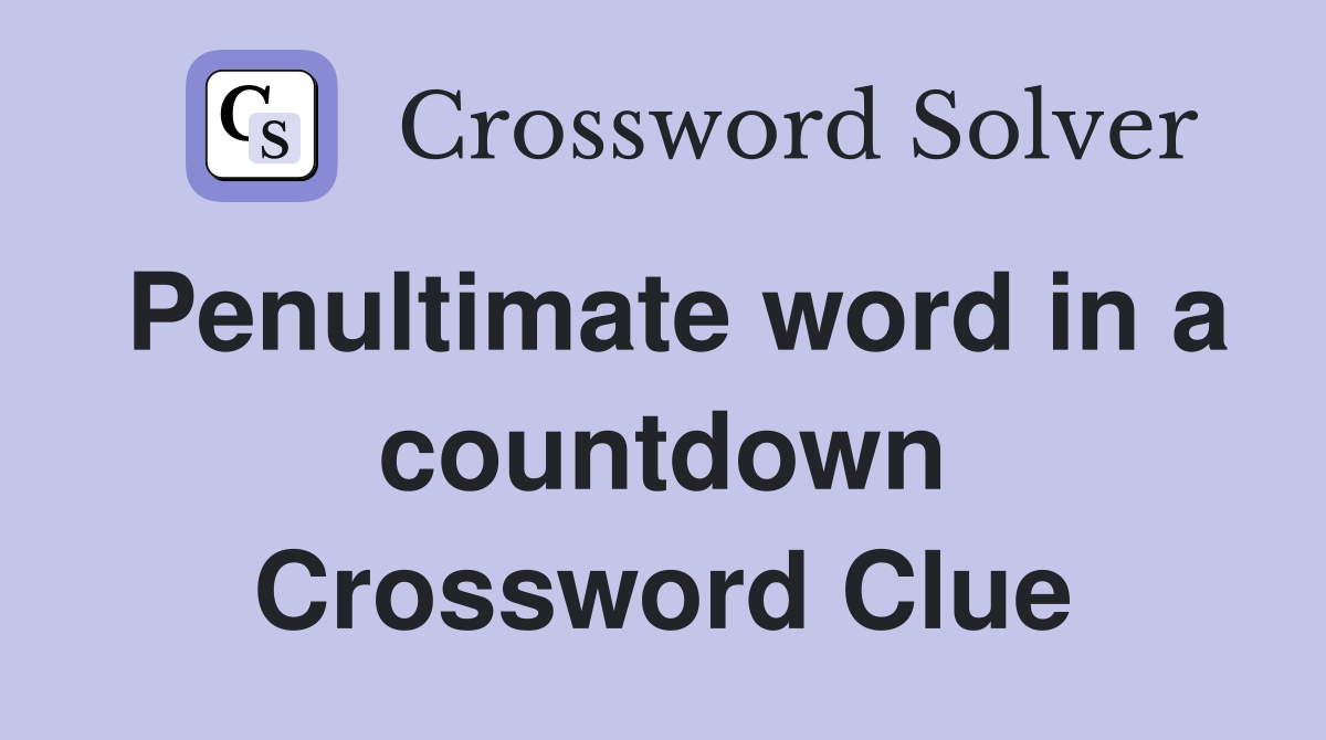 Penultimate word in a countdown Crossword Clue