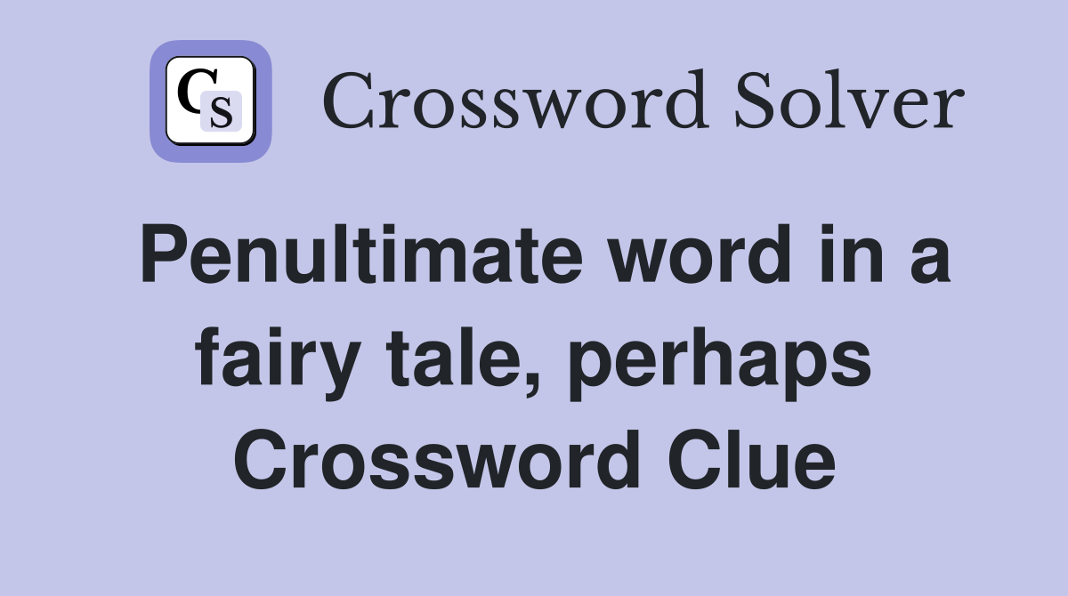 Penultimate word in a fairy tale, perhaps Crossword Clue