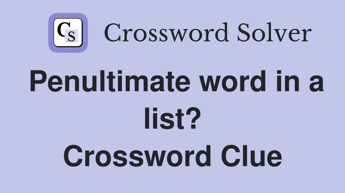 Penultimate word in a list? Crossword Clue