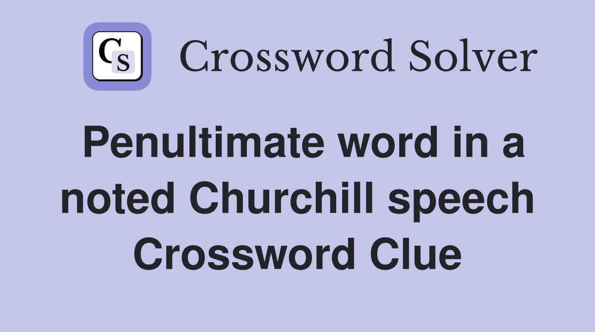 Penultimate word in a noted Churchill speech Crossword Clue