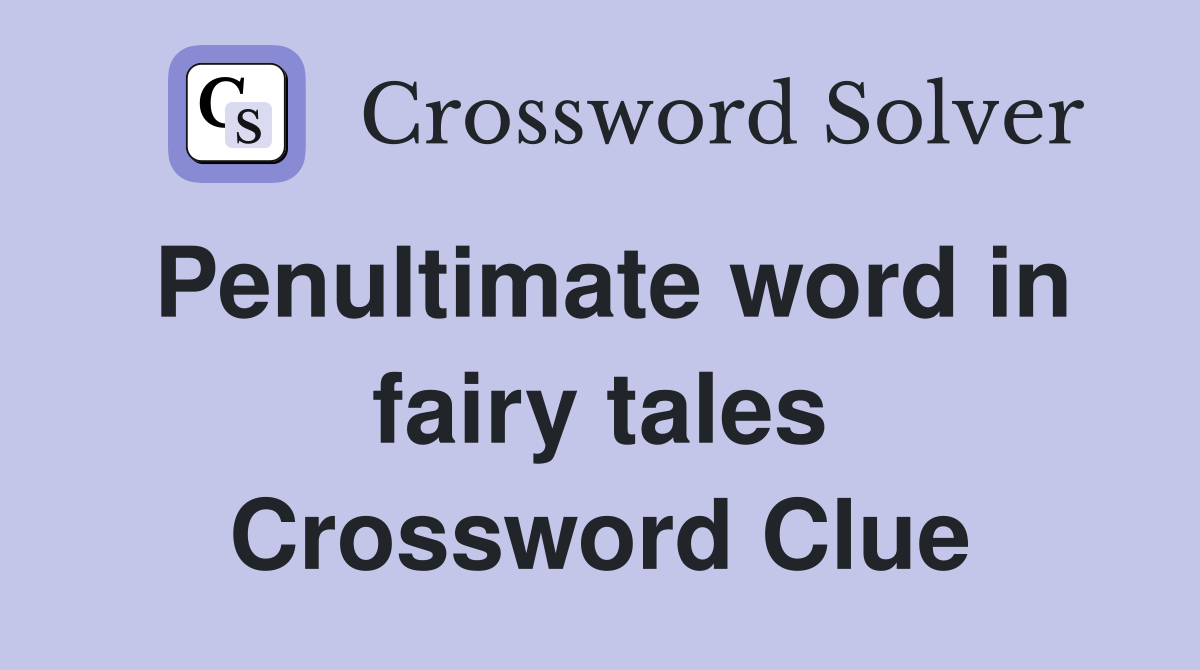 Penultimate word in fairy tales Crossword Clue