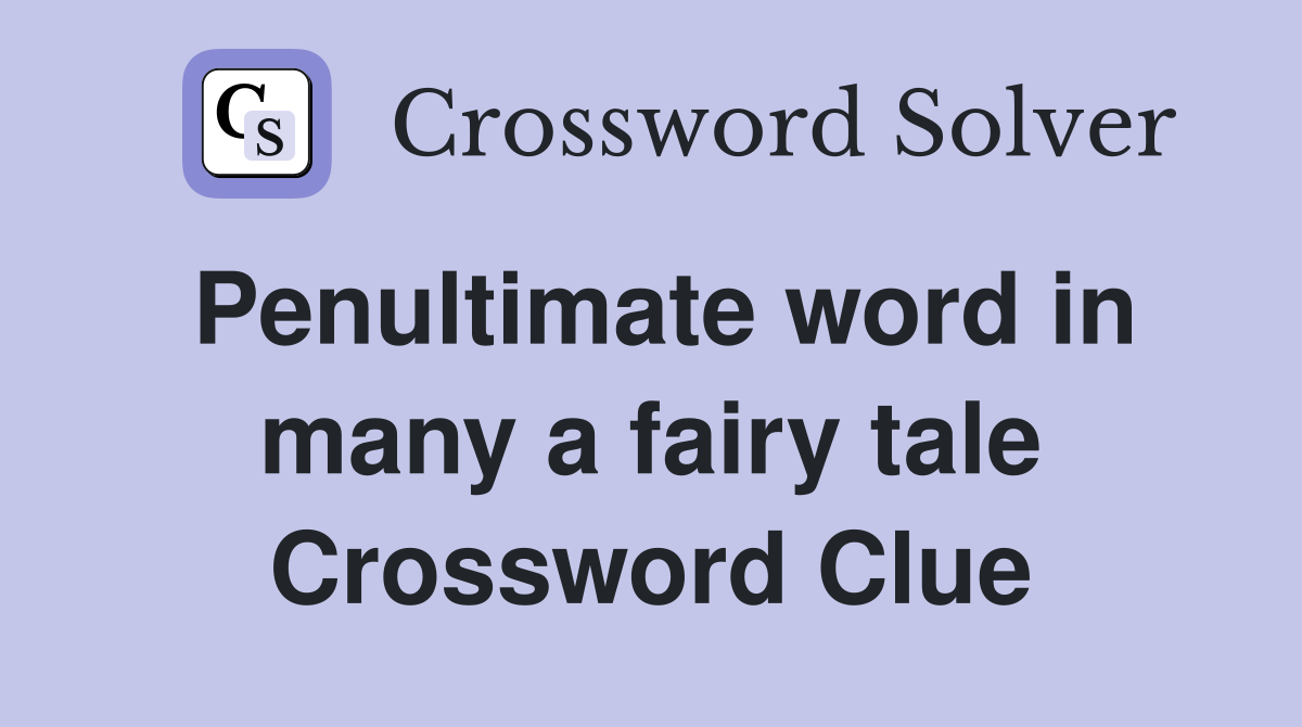 Penultimate word in many a fairy tale Crossword Clue
