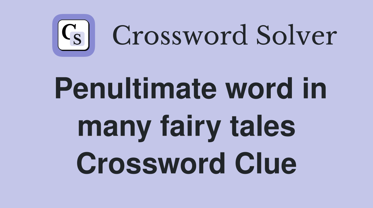 Penultimate word in many fairy tales Crossword Clue