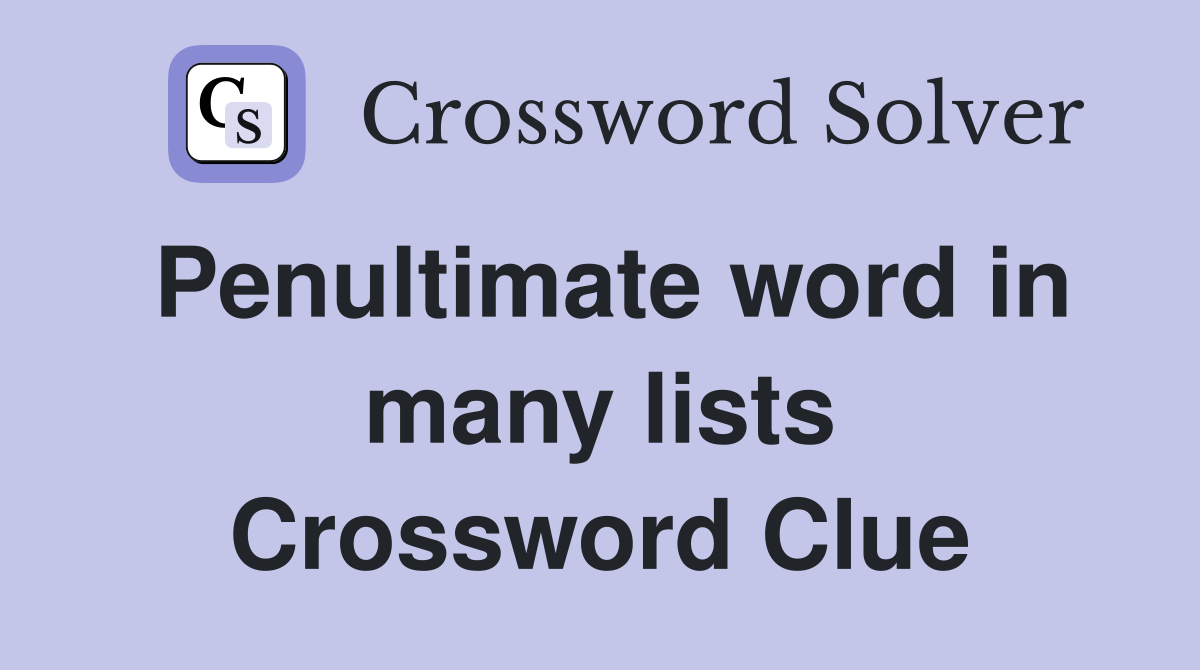 Penultimate word in many lists Crossword Clue