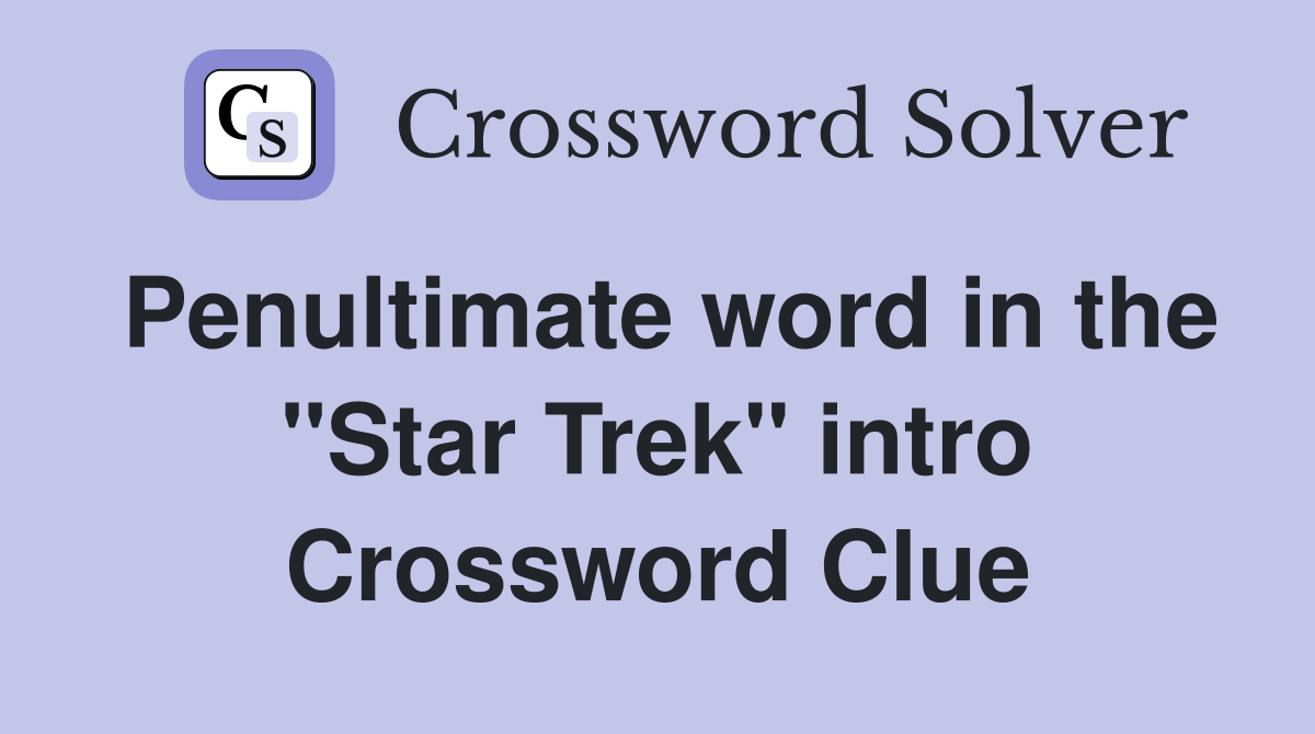 Penultimate word in the "Star Trek" intro Crossword Clue