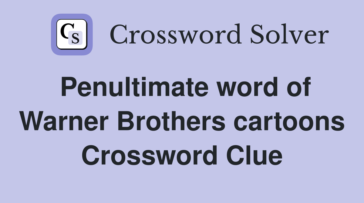 Penultimate word of Warner Brothers cartoons Crossword Clue
