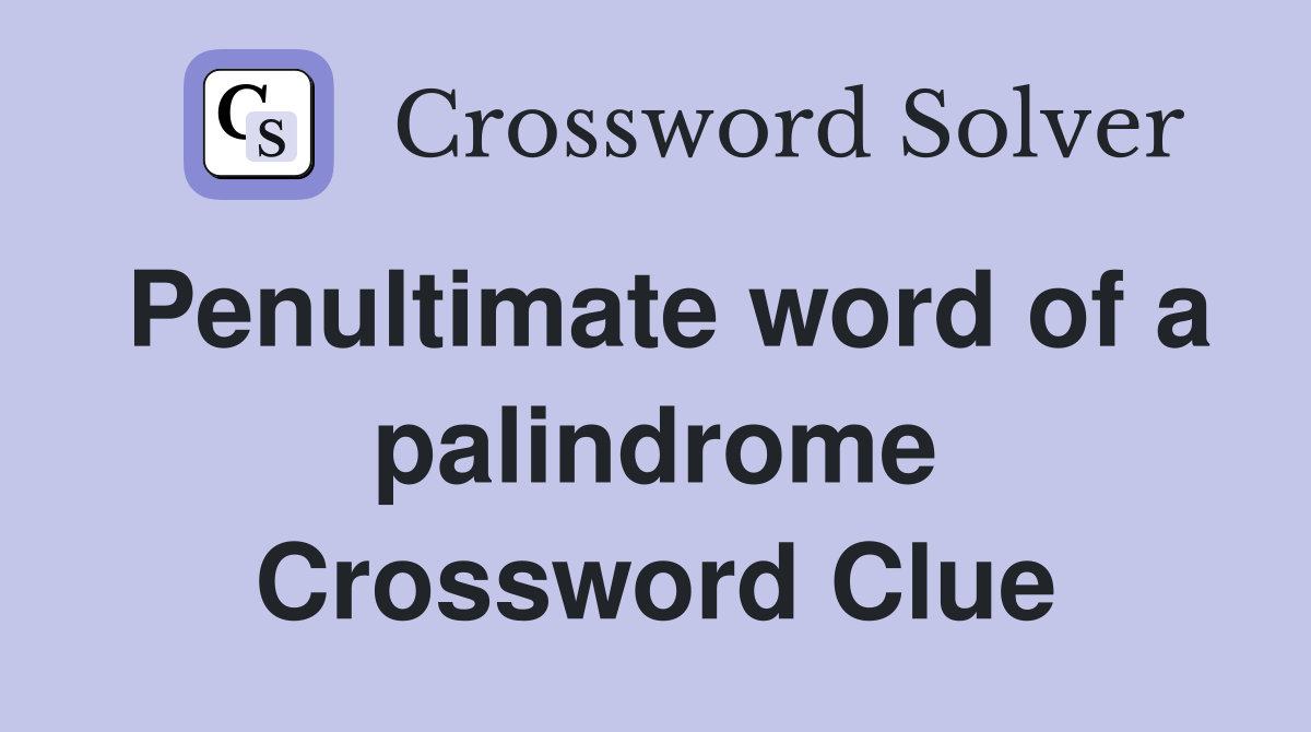 Penultimate word of a palindrome Crossword Clue