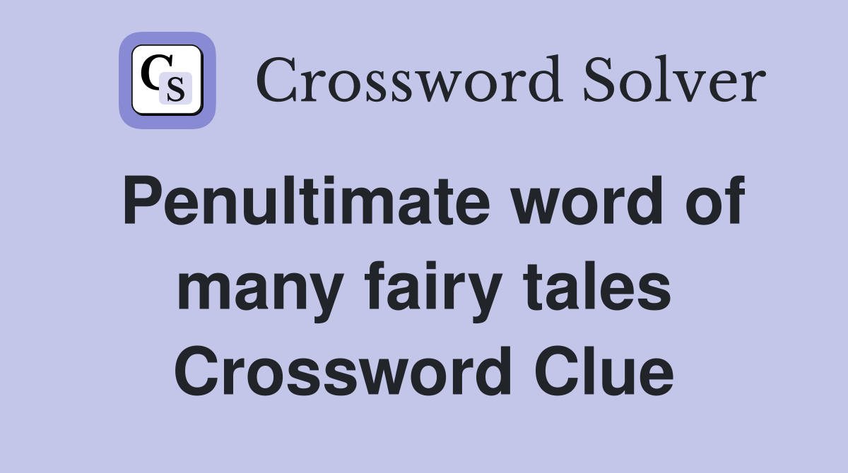 Penultimate word of many fairy tales Crossword Clue