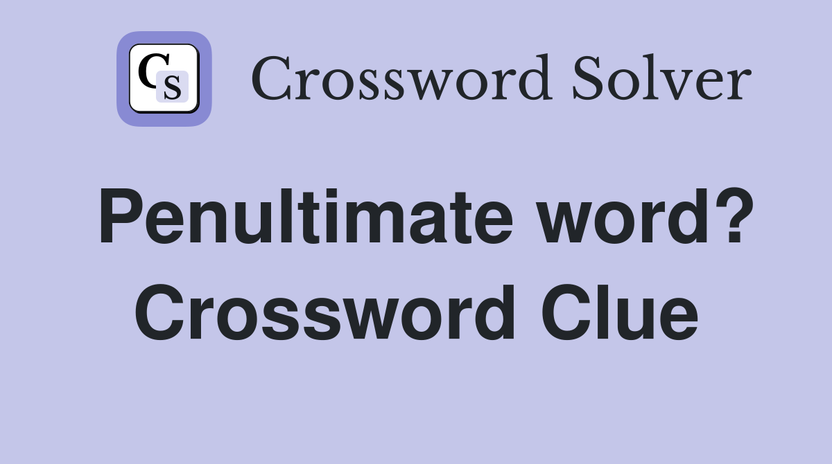 Penultimate word? Crossword Clue
