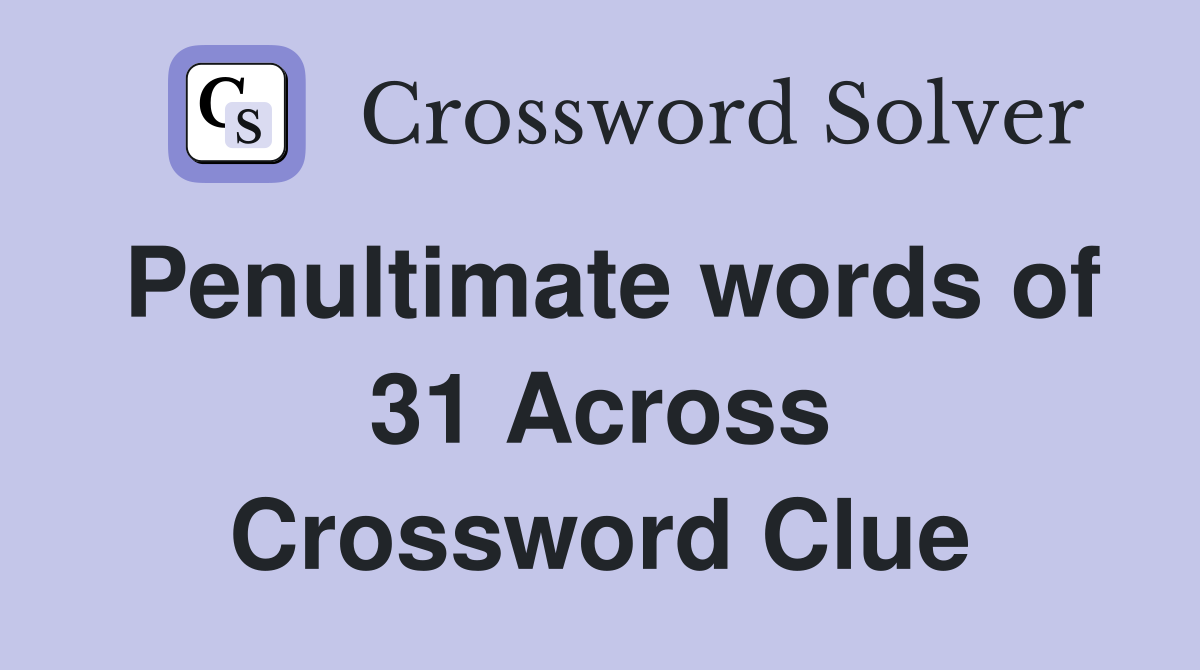 Penultimate words of 31 Across Crossword Clue