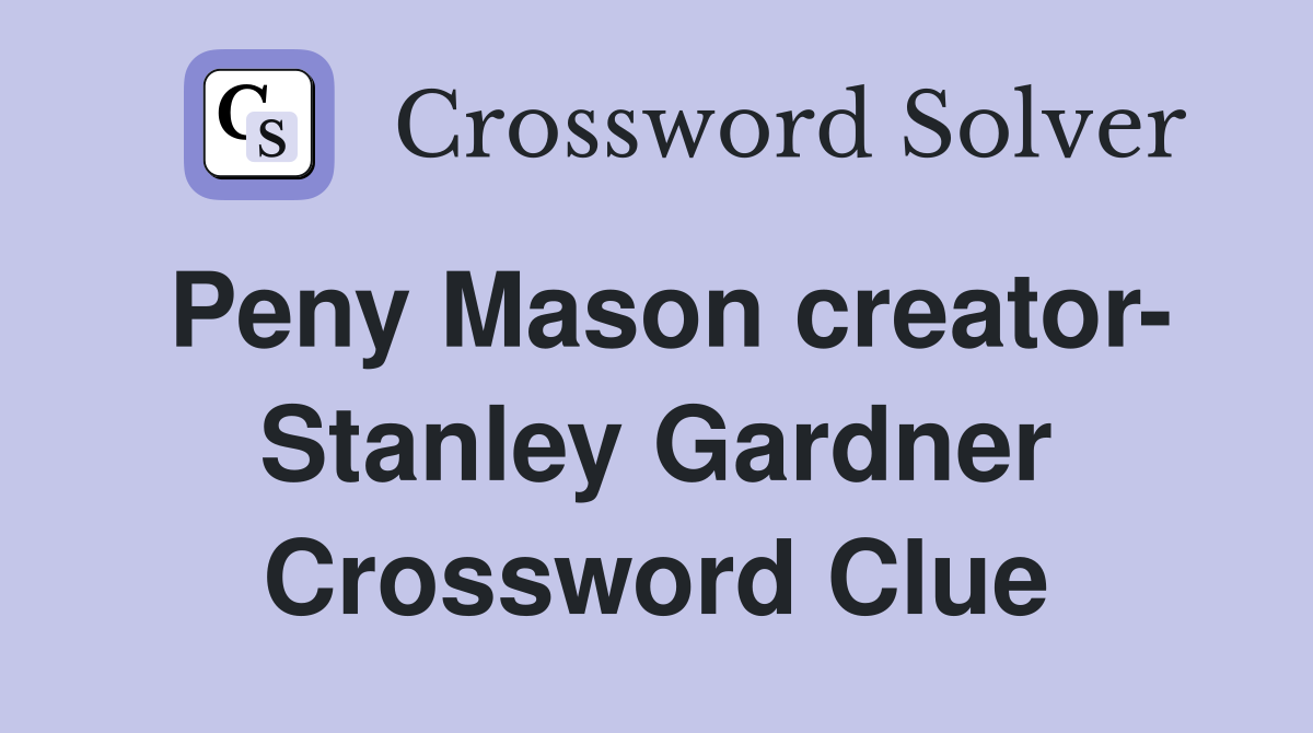 Peny Mason creator- Stanley Gardner Crossword Clue