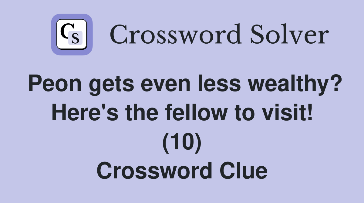 Peon gets even less wealthy? Here's the fellow to visit! (10) Crossword Clue