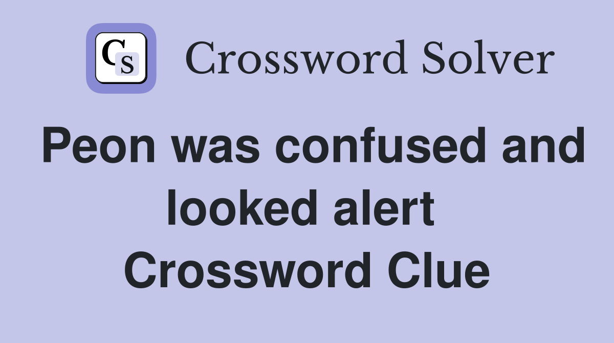 Peon was confused and looked alert  Crossword Clue