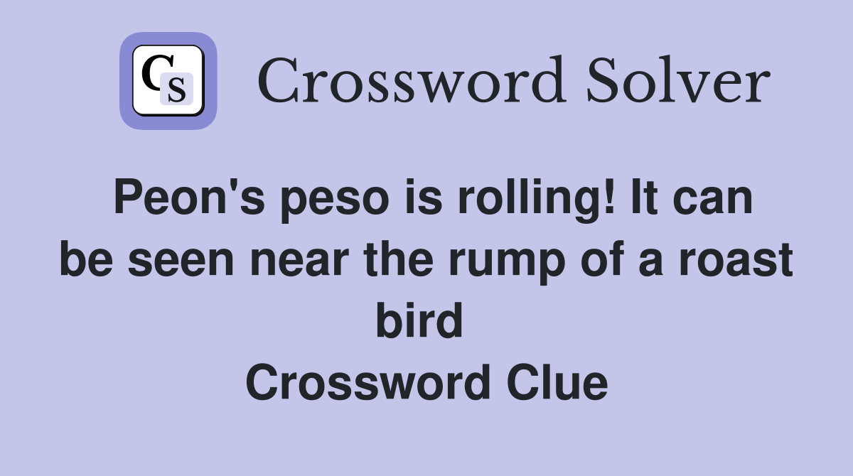 Peon's peso is rolling! It can be seen near the rump of a roast bird  Crossword Clue