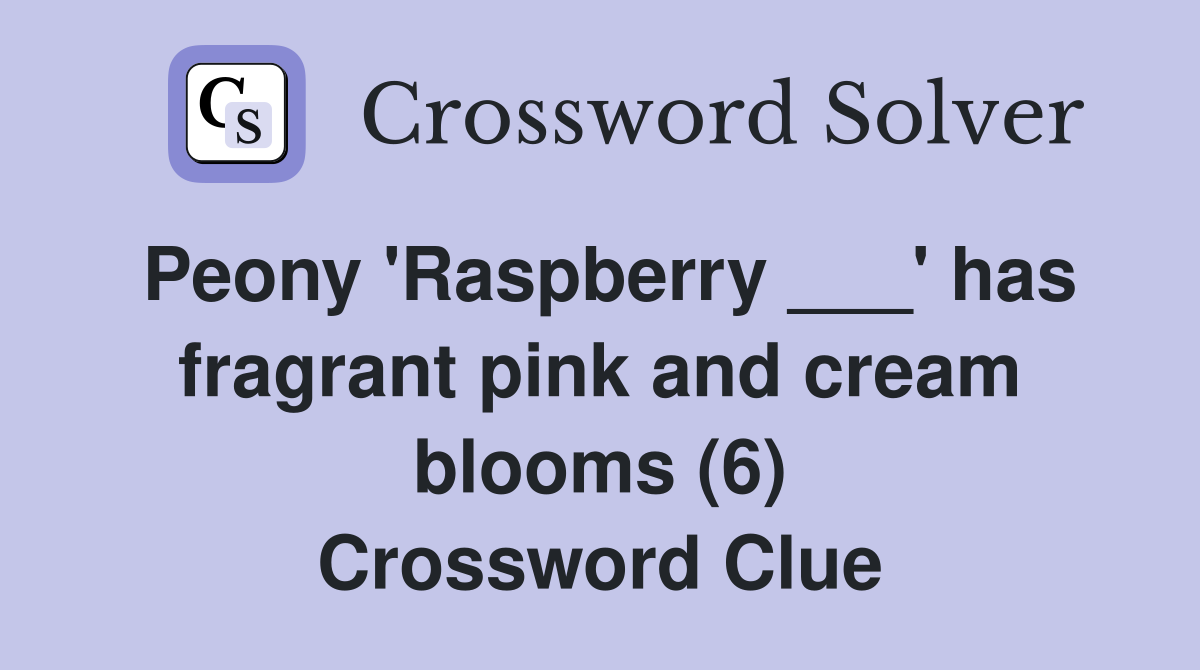 Peony 'Raspberry ___' has fragrant pink and cream blooms (6) Crossword Clue