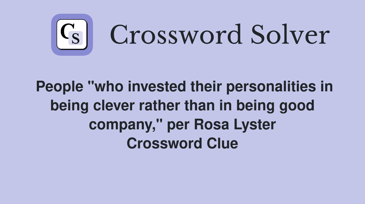 People "who invested their personalities in being clever rather than in being good company," per Rosa Lyster Crossword Clue