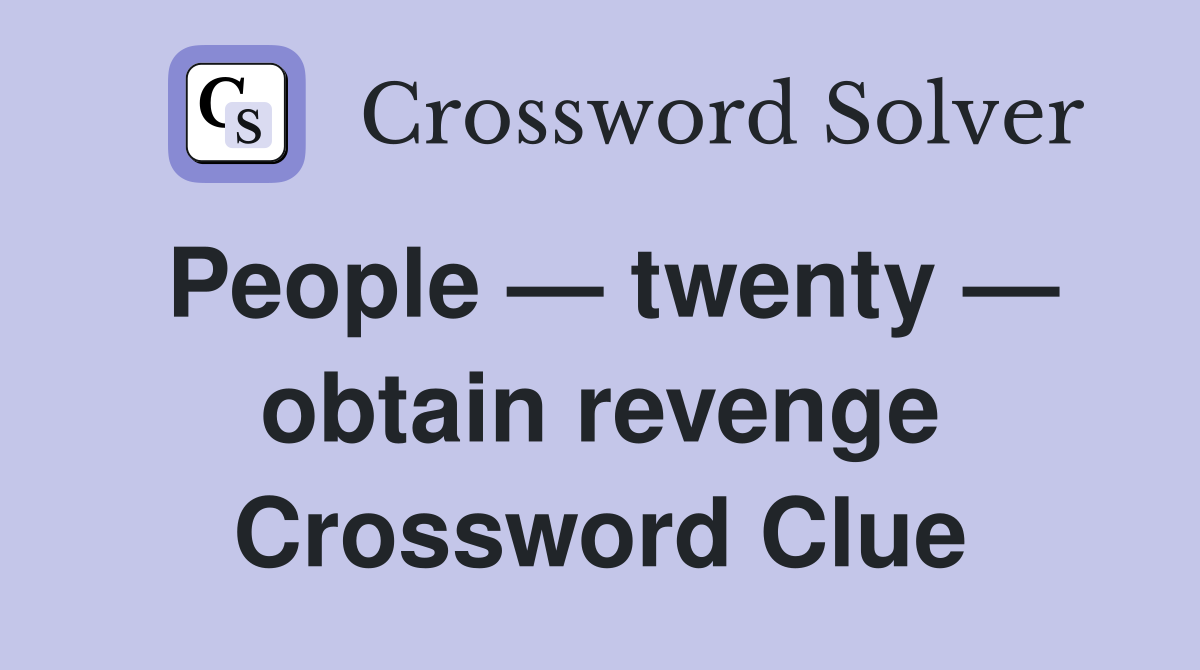 People — twenty — obtain revenge Crossword Clue