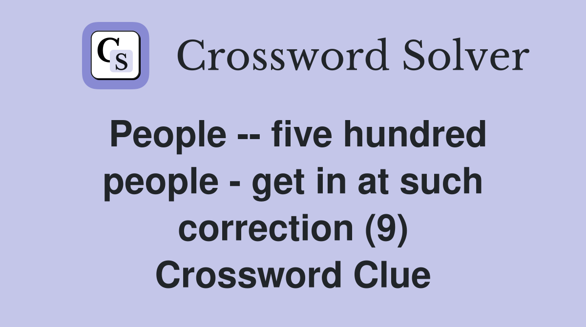 People -- five hundred people - get in at such correction (9) Crossword Clue