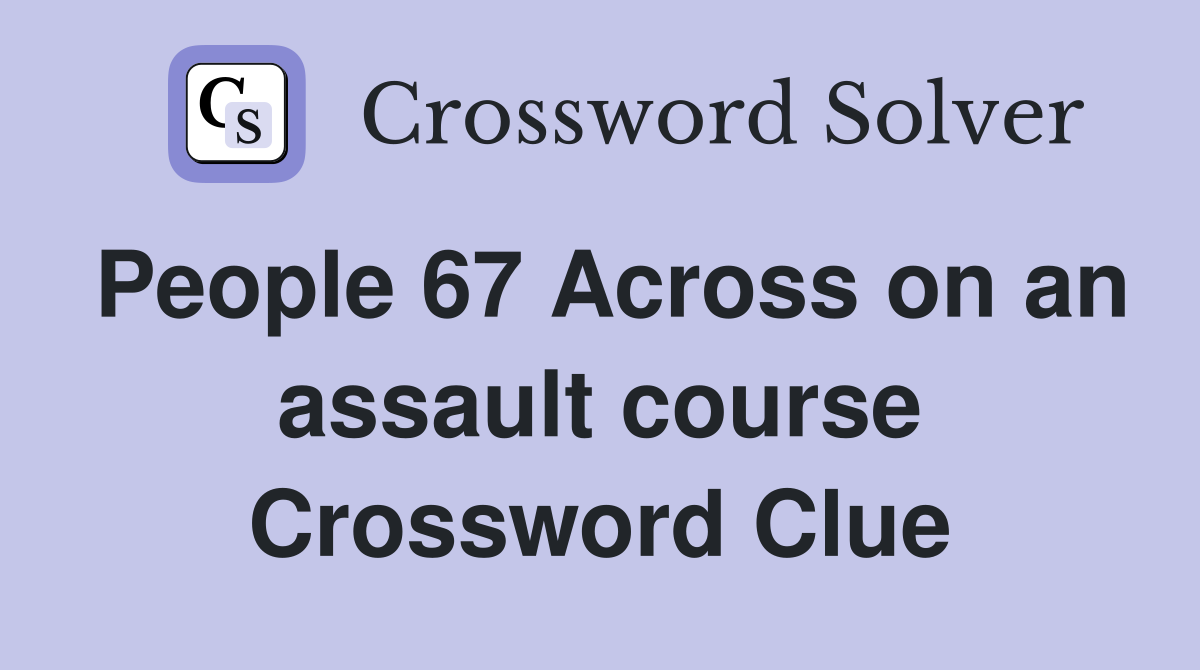 People 67 Across on an assault course Crossword Clue