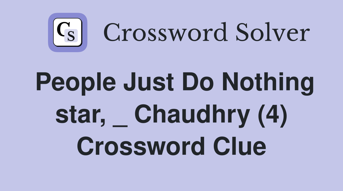 People Just Do Nothing star, _ Chaudhry (4) Crossword Clue