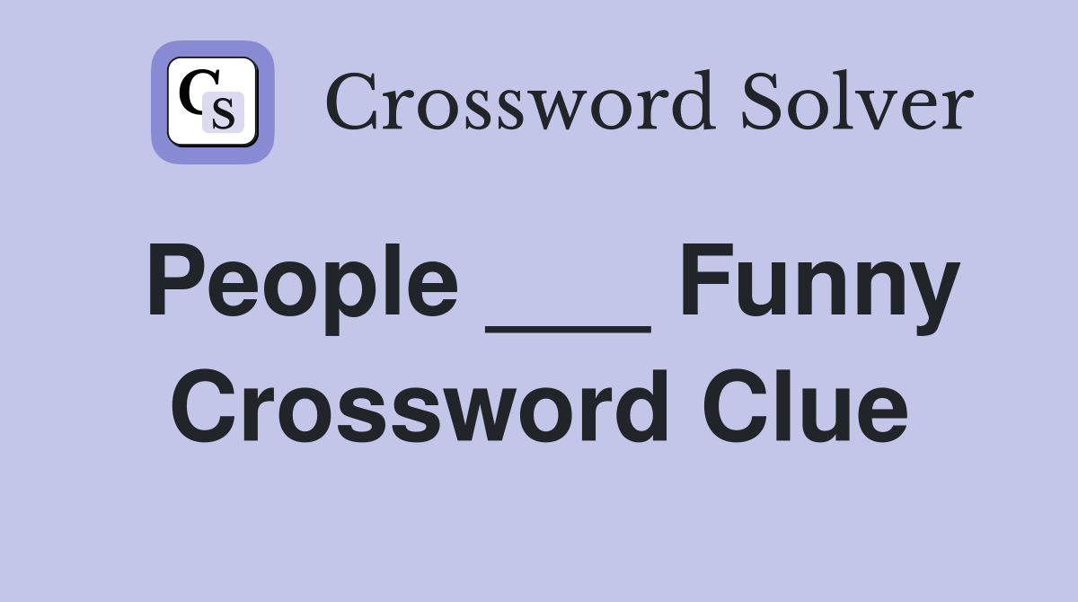 People ___ Funny Crossword Clue