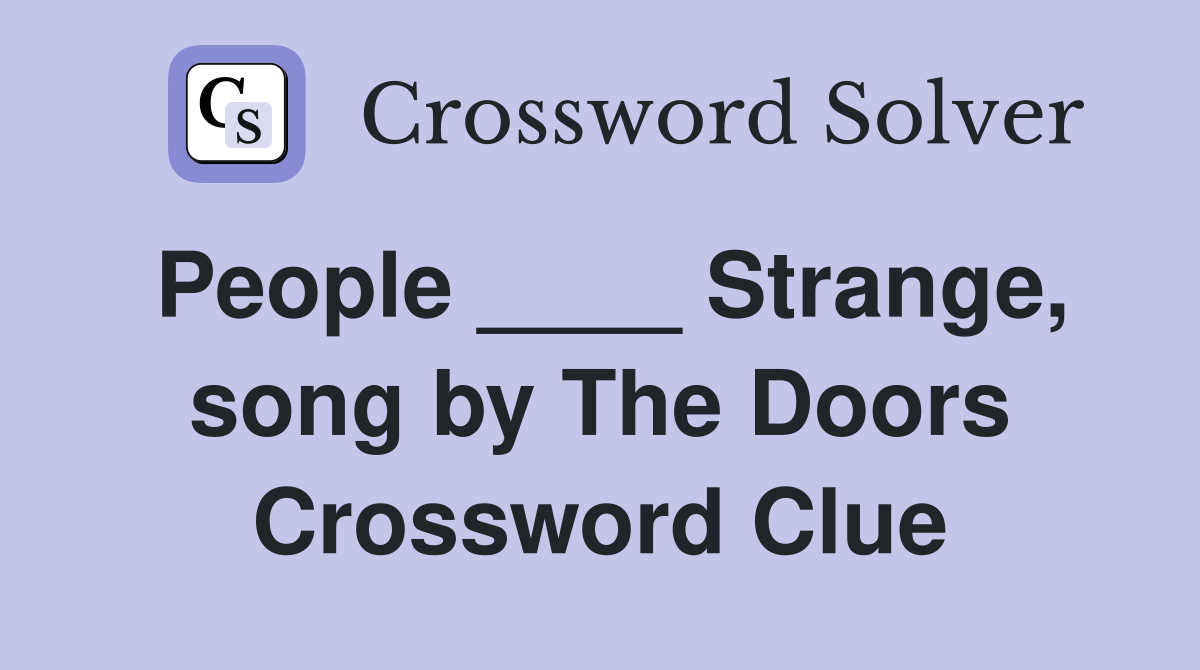 People ____ Strange, song by The Doors Crossword Clue