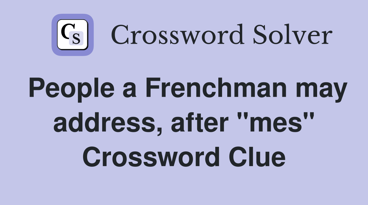 People a Frenchman may address, after "mes" Crossword Clue