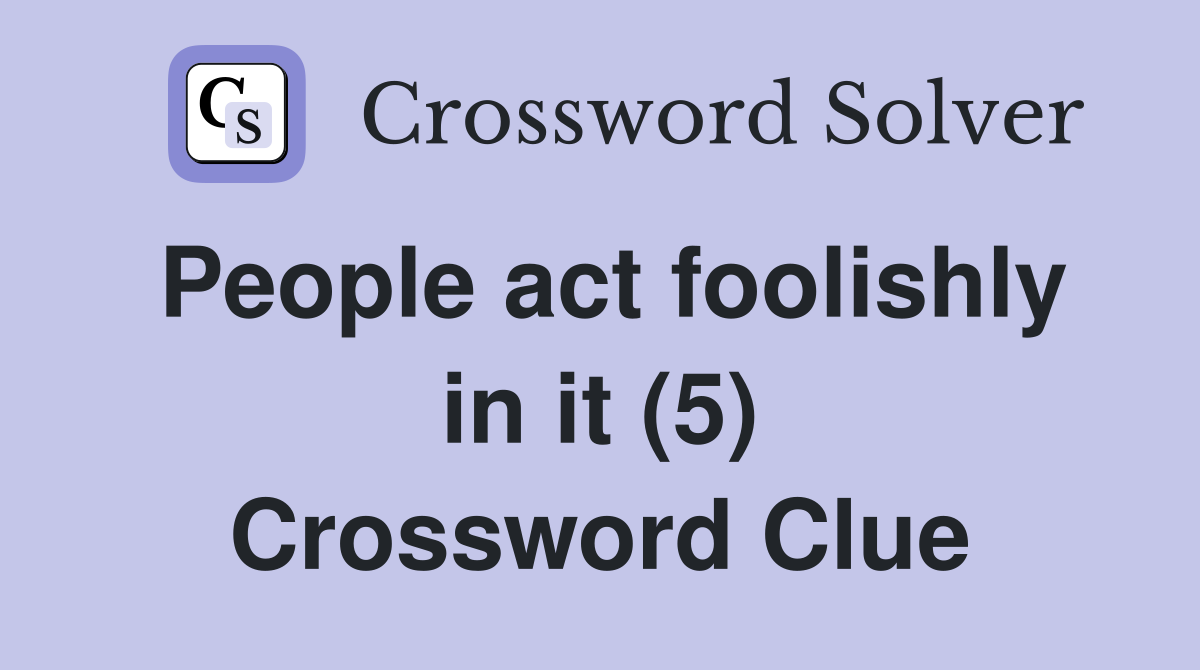 People act foolishly in it (5) Crossword Clue