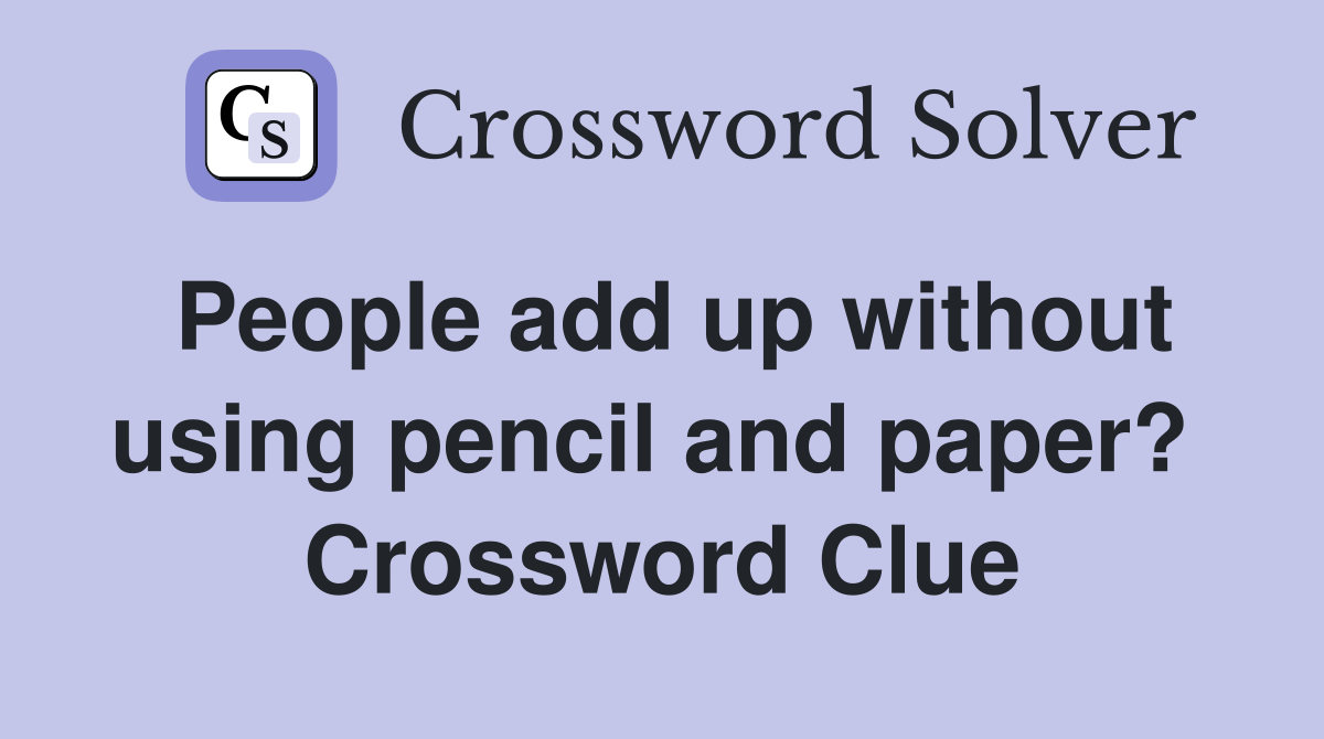People add up without using pencil and paper?  Crossword Clue