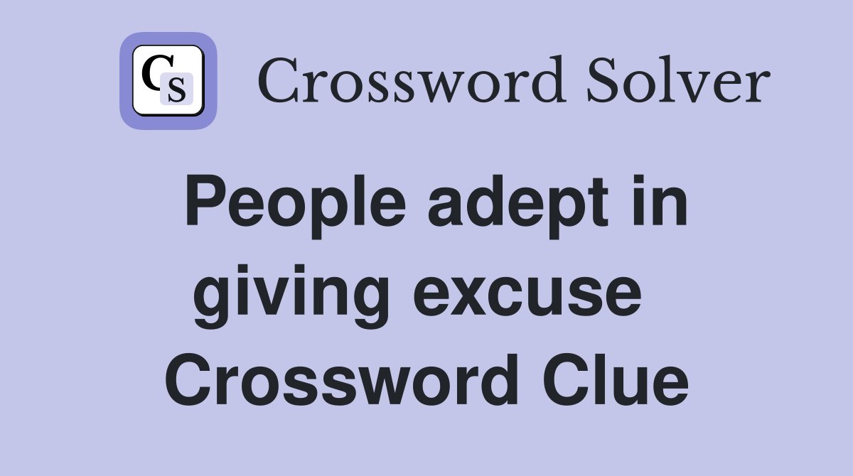 People adept in giving excuse  Crossword Clue