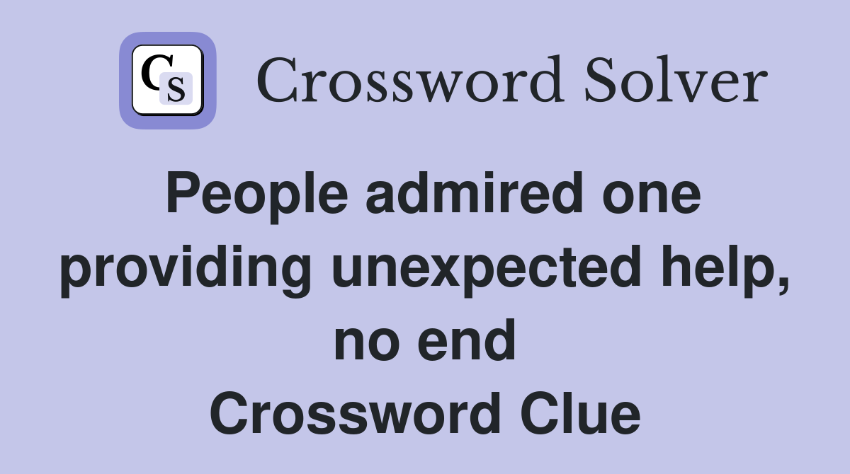 People admired one providing unexpected help, no end Crossword Clue