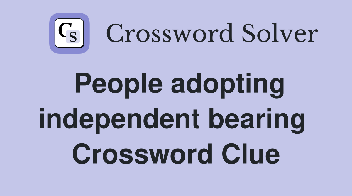 People adopting independent bearing  Crossword Clue