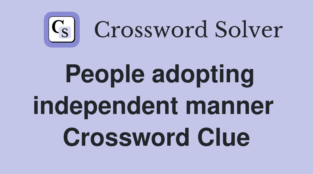 People adopting independent manner  Crossword Clue
