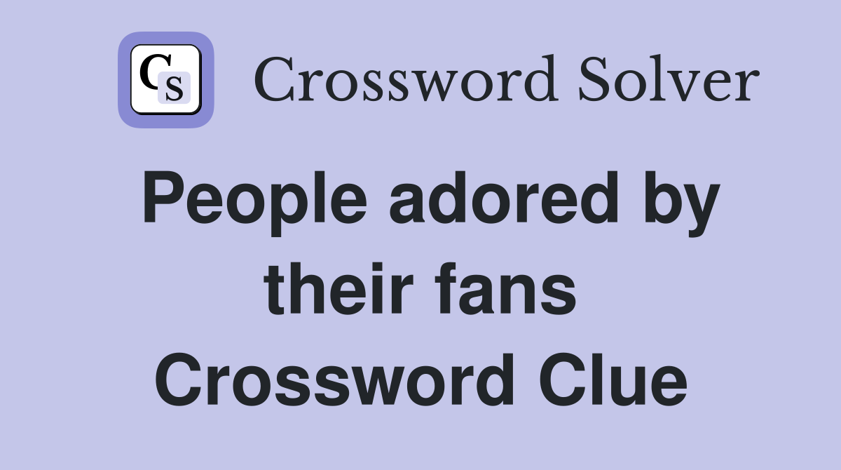 People adored by their fans Crossword Clue