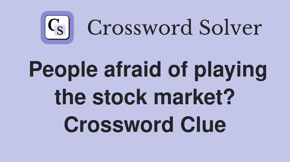 People afraid of playing the stock market? Crossword Clue