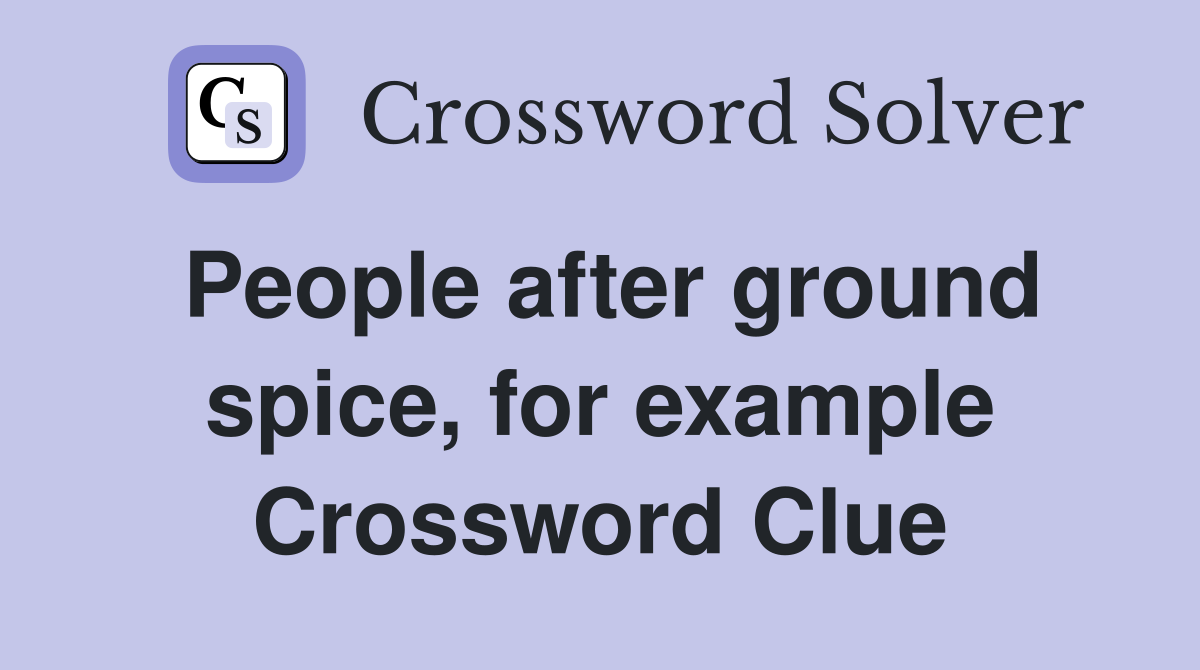 People after ground spice, for example Crossword Clue