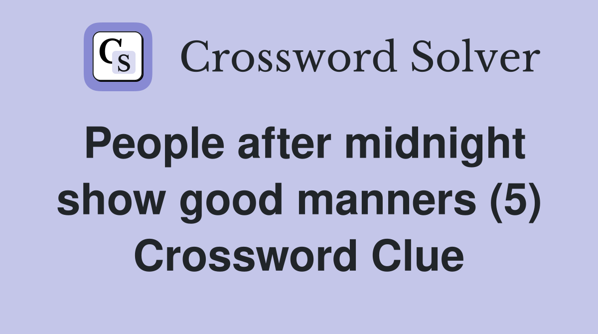 People after midnight show good manners (5) Crossword Clue