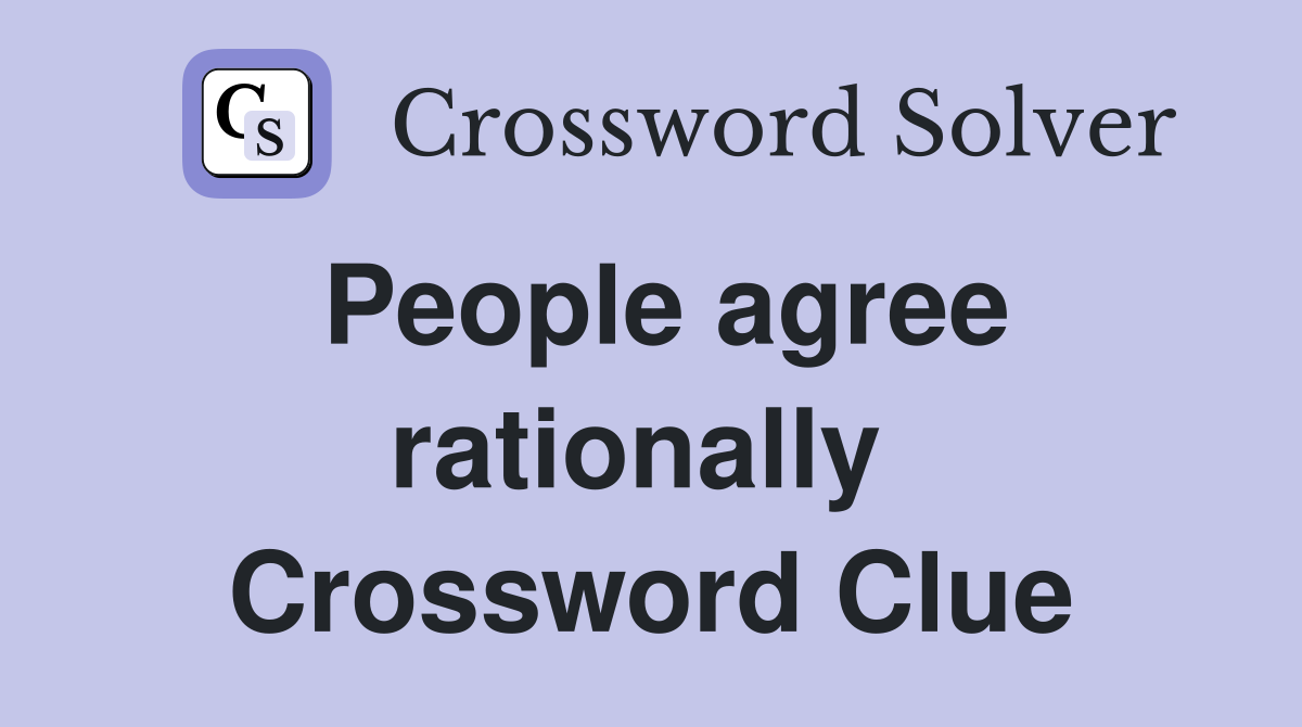 People agree rationally  Crossword Clue