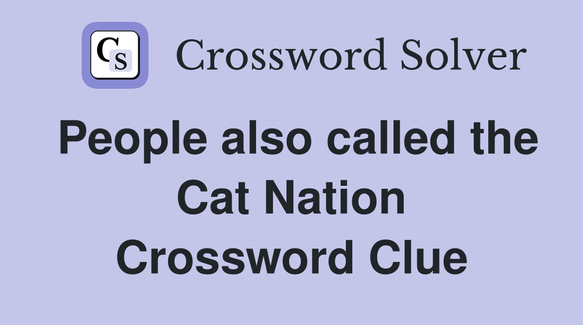 People also called the Cat Nation Crossword Clue