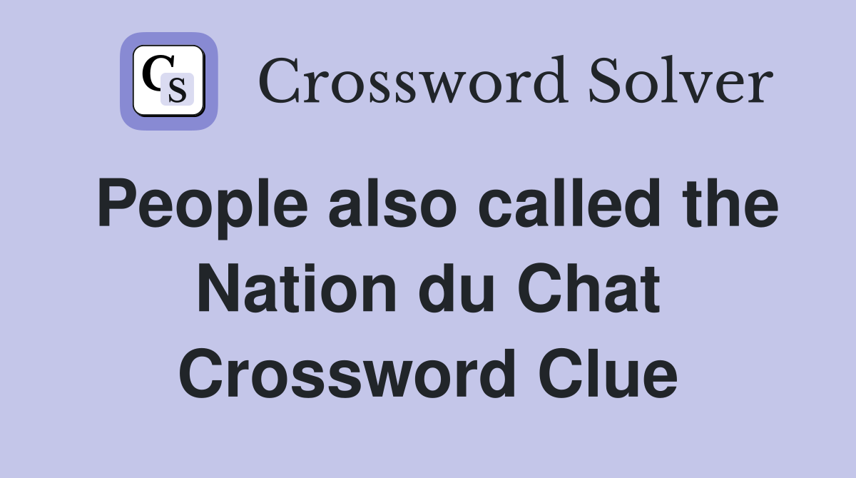 People also called the Nation du Chat Crossword Clue