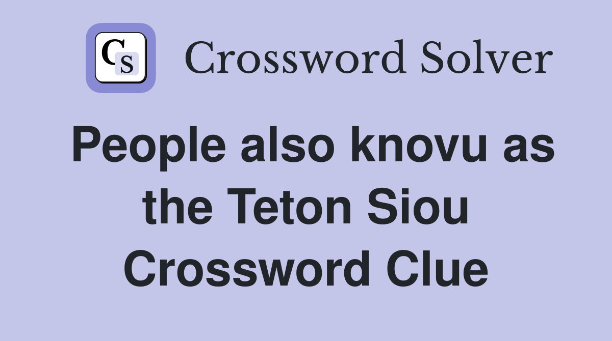 People also knovu as the Teton Siou Crossword Clue