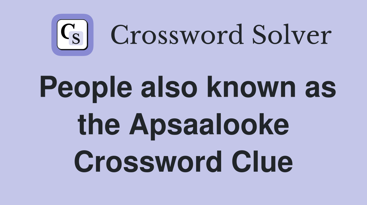 People also known as the Apsaalooke Crossword Clue