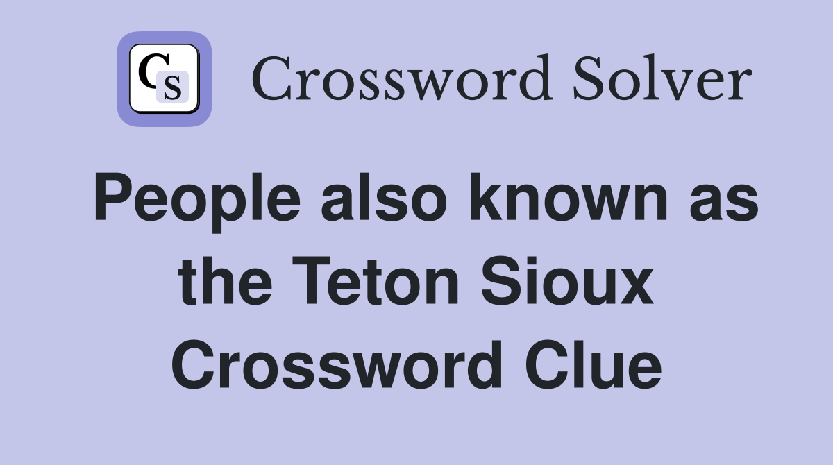 People also known as the Teton Sioux Crossword Clue