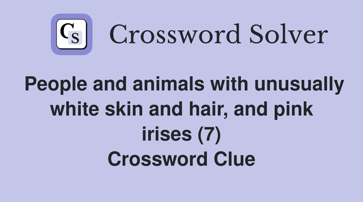 People and animals with unusually white skin and hair, and pink irises (7) Crossword Clue