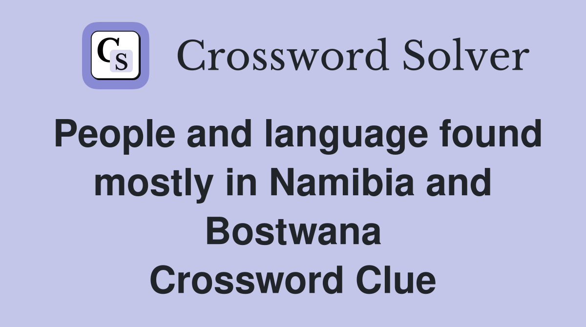 People and language found mostly in Namibia and Bostwana Crossword Clue