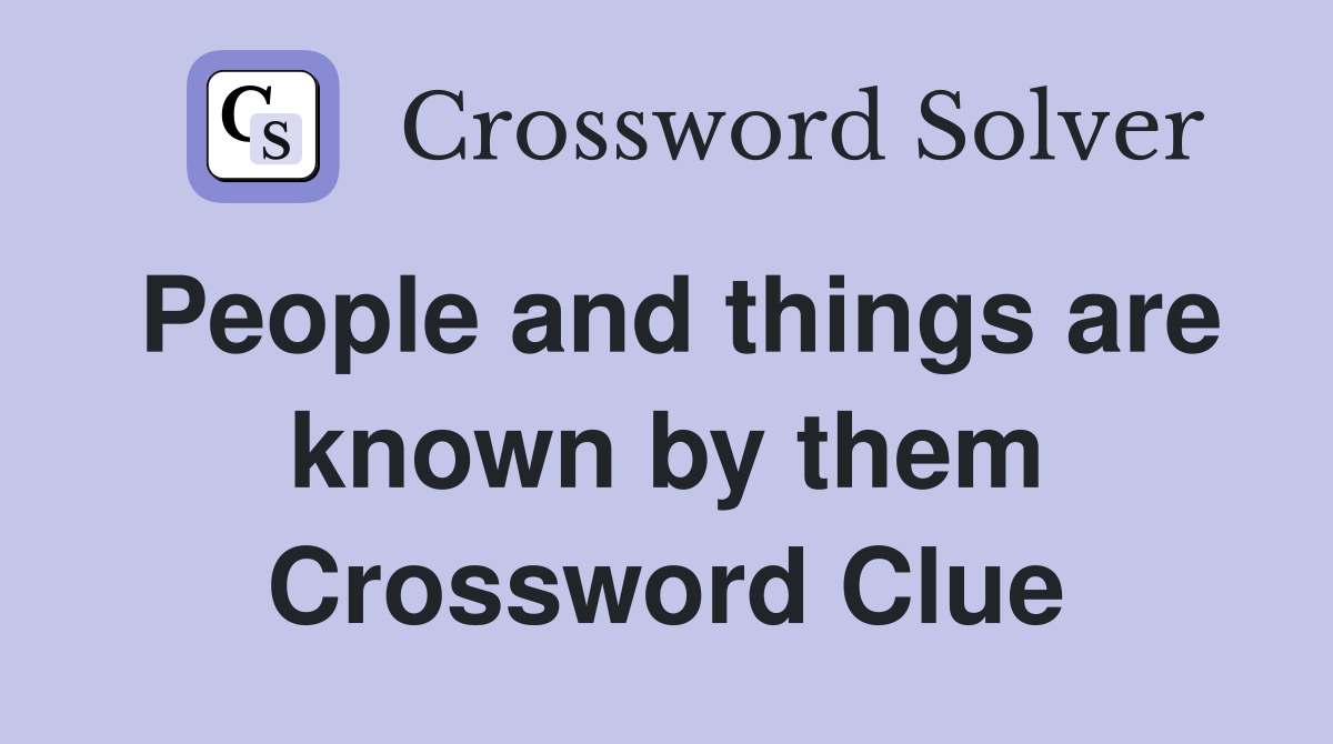 People and things are known by them Crossword Clue