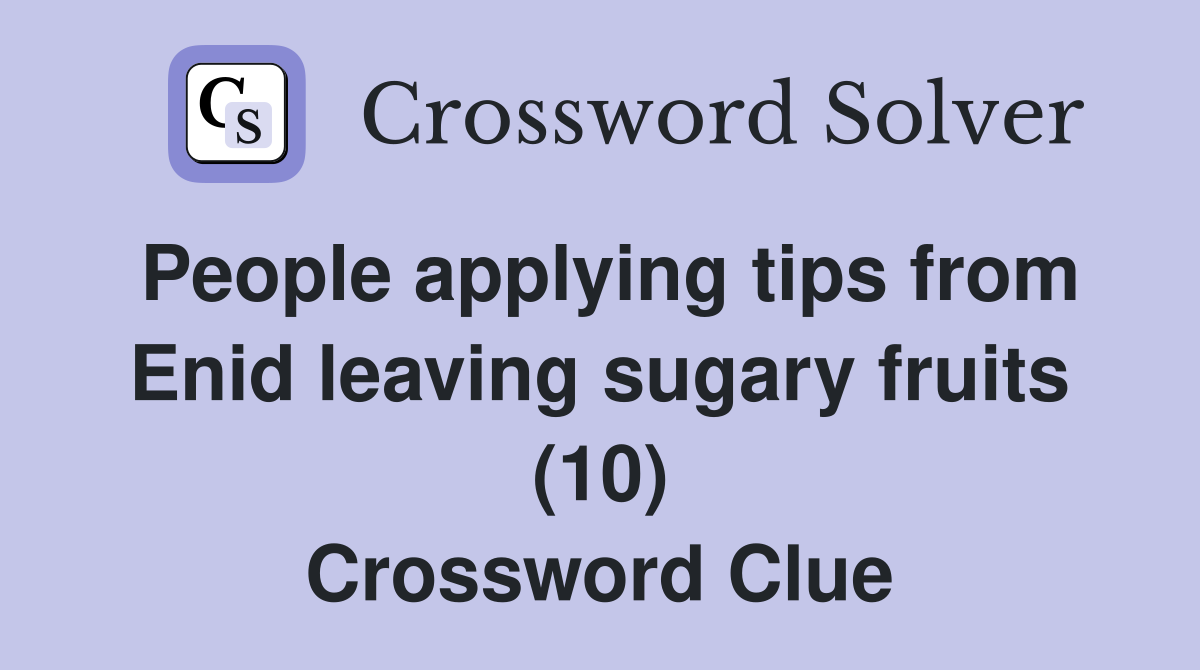 People applying tips from Enid leaving sugary fruits (10) Crossword Clue