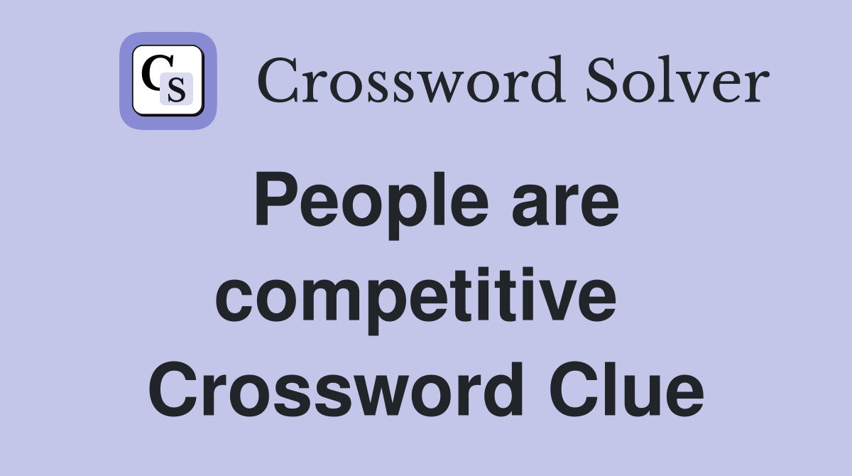 People are competitive  Crossword Clue