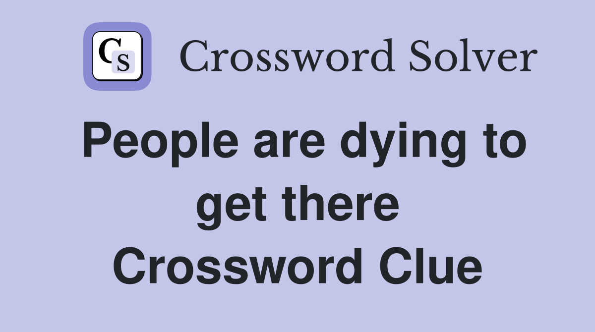 People are dying to get there Crossword Clue