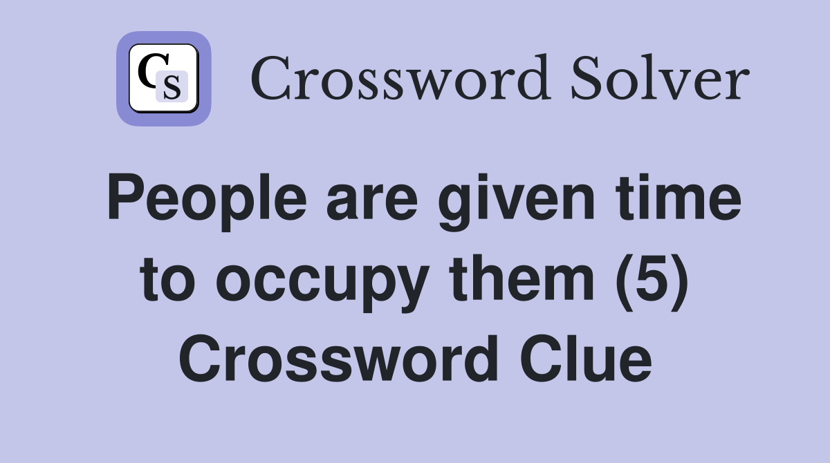 People are given time to occupy them (5) Crossword Clue